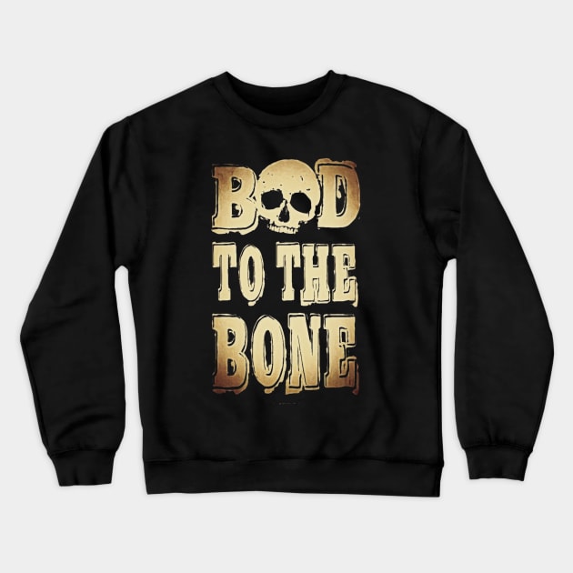 BAD TO THE BONE Crewneck Sweatshirt by BG305